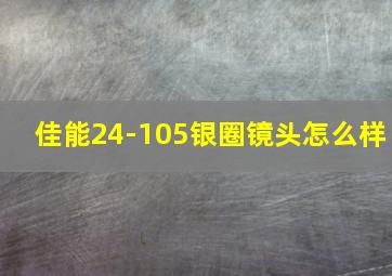 佳能24-105银圈镜头怎么样