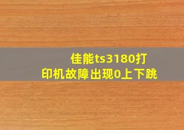 佳能ts3180打印机故障出现0上下跳