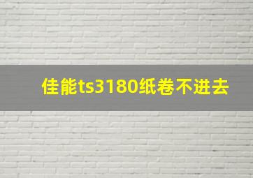 佳能ts3180纸卷不进去