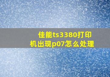 佳能ts3380打印机出现p07怎么处理