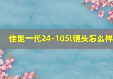 佳能一代24-105l镜头怎么样