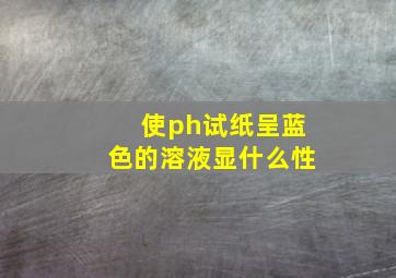 使ph试纸呈蓝色的溶液显什么性