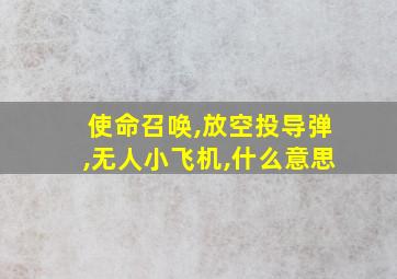 使命召唤,放空投导弹,无人小飞机,什么意思