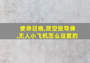 使命召唤,放空投导弹,无人小飞机怎么设置的