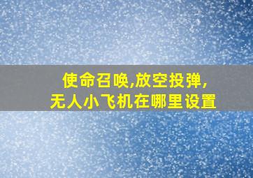 使命召唤,放空投弹,无人小飞机在哪里设置