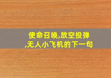 使命召唤,放空投弹,无人小飞机的下一句