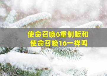 使命召唤6重制版和使命召唤16一样吗