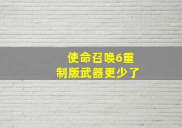 使命召唤6重制版武器更少了