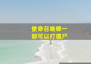 使命召唤哪一部可以打僵尸