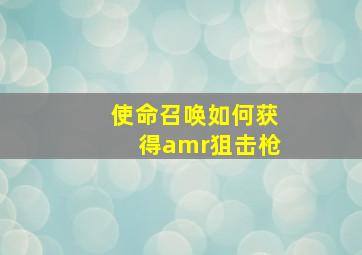 使命召唤如何获得amr狙击枪