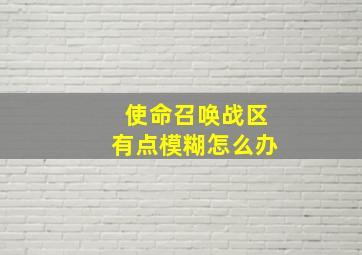 使命召唤战区有点模糊怎么办