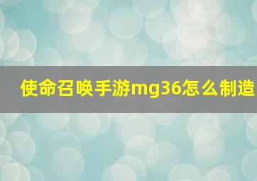 使命召唤手游mg36怎么制造