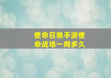 使命召唤手游使命战场一局多久