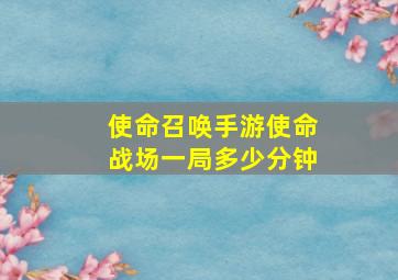 使命召唤手游使命战场一局多少分钟