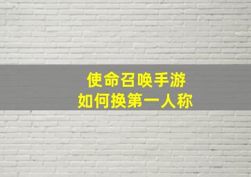 使命召唤手游如何换第一人称