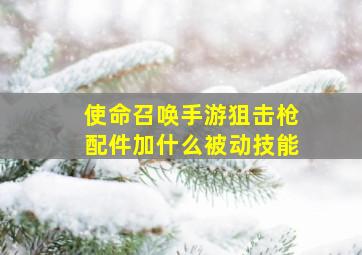 使命召唤手游狙击枪配件加什么被动技能