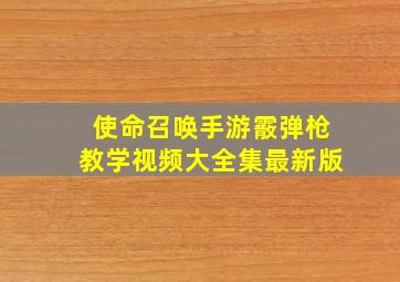 使命召唤手游霰弹枪教学视频大全集最新版