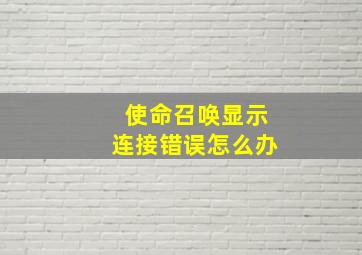 使命召唤显示连接错误怎么办