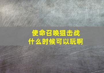 使命召唤狙击战什么时候可以玩啊