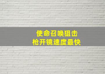 使命召唤狙击枪开镜速度最快