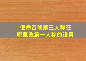 使命召唤第三人称在哪里改第一人称的设置