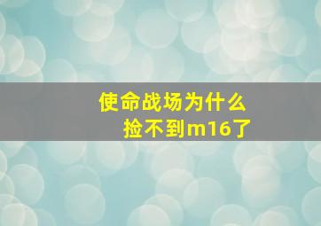 使命战场为什么捡不到m16了