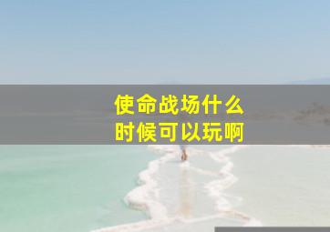 使命战场什么时候可以玩啊