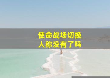 使命战场切换人称没有了吗