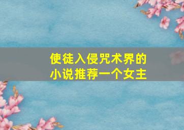 使徒入侵咒术界的小说推荐一个女主