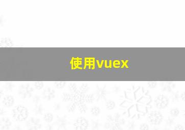 使用vuex