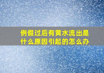 例假过后有黄水流出是什么原因引起的怎么办