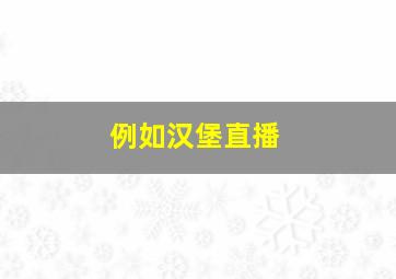 例如汉堡直播