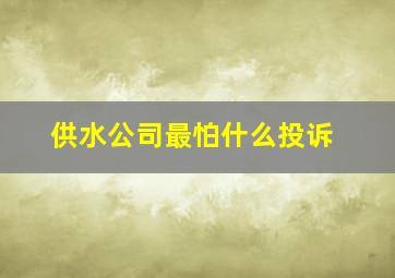 供水公司最怕什么投诉