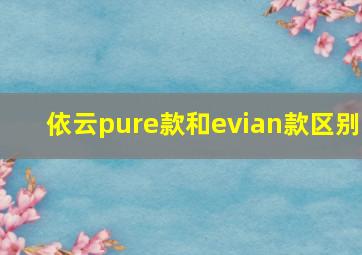 依云pure款和evian款区别