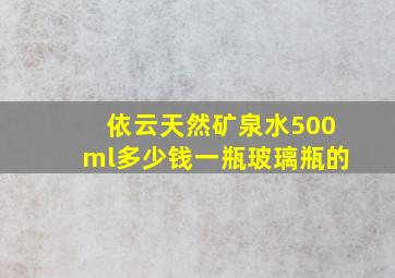 依云天然矿泉水500ml多少钱一瓶玻璃瓶的