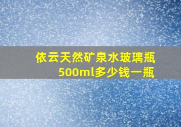 依云天然矿泉水玻璃瓶500ml多少钱一瓶