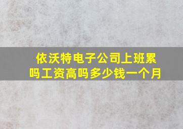 依沃特电子公司上班累吗工资高吗多少钱一个月