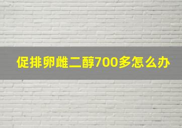 促排卵雌二醇700多怎么办