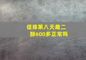 促排第八天雌二醇600多正常吗