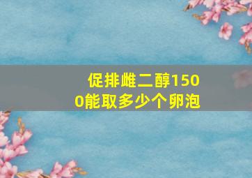 促排雌二醇1500能取多少个卵泡