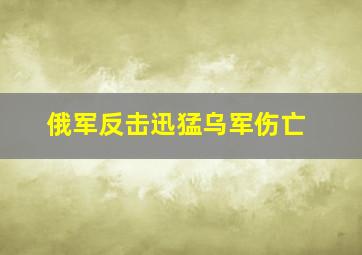 俄军反击迅猛乌军伤亡