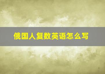 俄国人复数英语怎么写