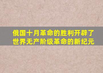 俄国十月革命的胜利开辟了世界无产阶级革命的新纪元