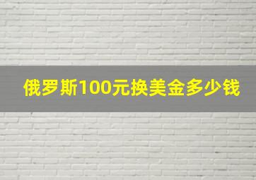 俄罗斯100元换美金多少钱