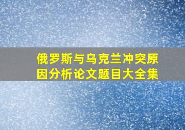 俄罗斯与乌克兰冲突原因分析论文题目大全集