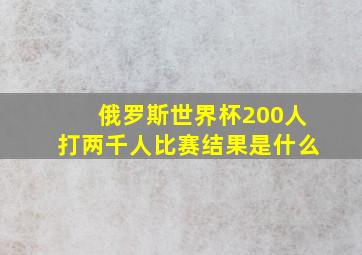 俄罗斯世界杯200人打两千人比赛结果是什么