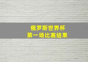 俄罗斯世界杯第一场比赛结果