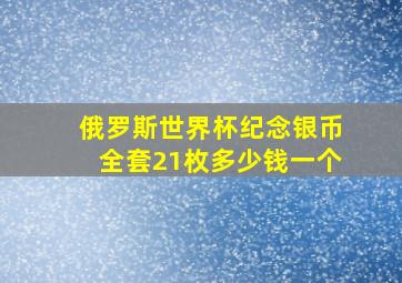 俄罗斯世界杯纪念银币全套21枚多少钱一个