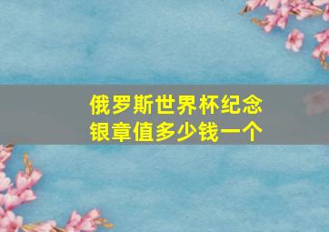 俄罗斯世界杯纪念银章值多少钱一个