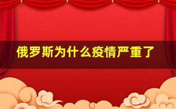 俄罗斯为什么疫情严重了